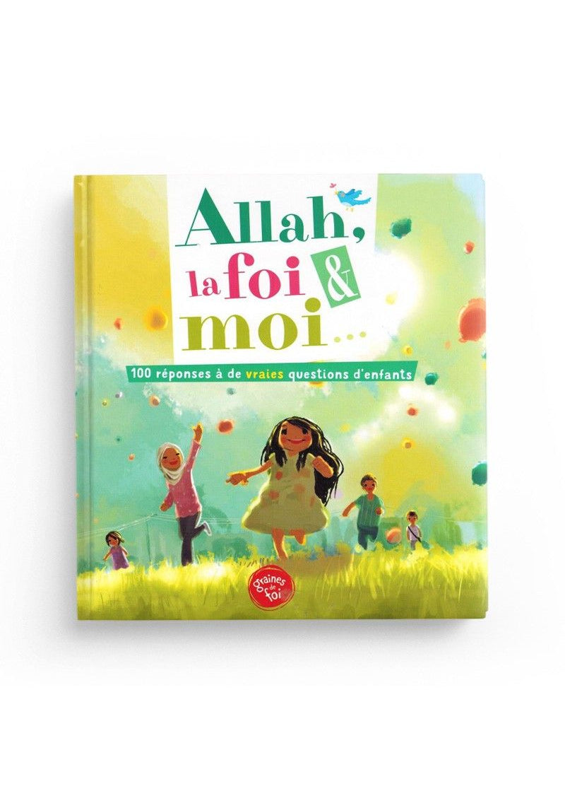 ALLAH, LA FOI ET MOI - 100 RÉPONSES À DE VRAIES QUESTIONS D'ENFANTS - GRAINES DE FOI