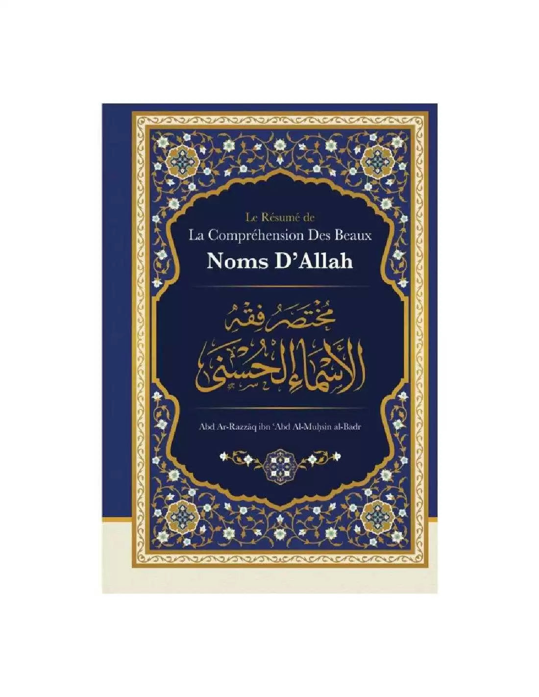 LE RÉSUMÉ DE LA COMPRÉHENSION DES BEAUX NOMS D’ALLAH - ABD AR RAZZAQ IBN ABD AL MUHSIN AL BADR - ÉDITIONS IBN BADIS