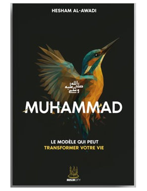 MUHAMMAD - LE MODELE QUI PEUT TRANSFORMER VOTRE VIE - HESHAM AL AWADI - ÉDITIONS MUSLIMCITY