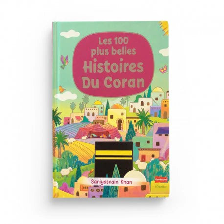 LES 100 PLUS BELLES HISTOIRES DU CORAN - SANIYASNAIN KHAN - ÉDITIONS ORIENTICA