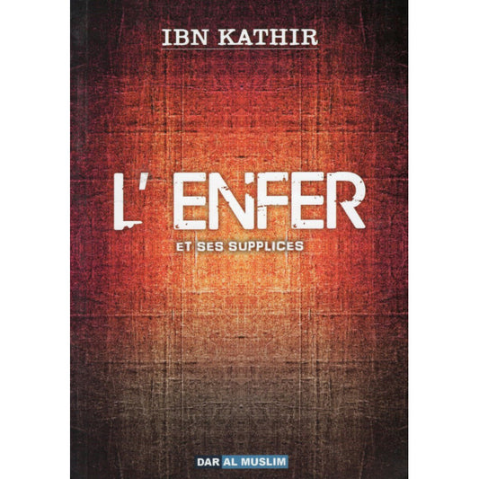 L’ENFER ET SES SUPPLICES - IBN KATHIR - ÉDITIONS DAR AL MUSLIM