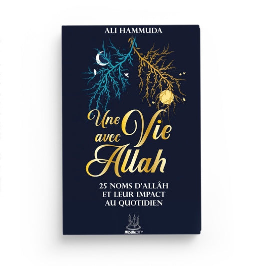 UNE VIE AVEC ALLAH - 25 NOMS D’ALLAH ET LEUR IMPACT AU QUOTIDIEN - ALI HAMMUDA - ÉDITIONS MUSLIMCITY