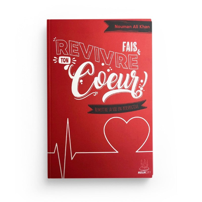 FAIS REVIVRE TON COEUR - REMETTRE SA VIE EN PERSPECTIVE - NOUMAN ALI KHAN - ÉDITIONS MUSLIMCITY