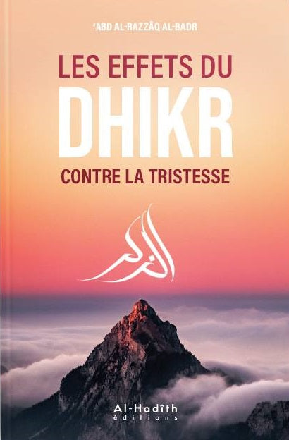 LES EFFETS DU DHIKR CONTRE LA TRISTESSE - ABD AL RAZZAQ AL BADR - ÉDITIONS AL HADITH
