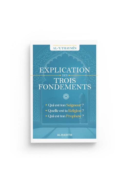 EXPLICATION DES TROIS FONDEMENTS - AL UTHAYMIN - ÉDITIONS AL HADITH