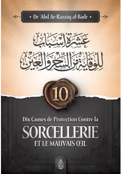 Dix causes de protection contre la sorcellerie et le mauvais œil - Dr 'Abd Ar-Razzāq al-Badr - Ibn Badis