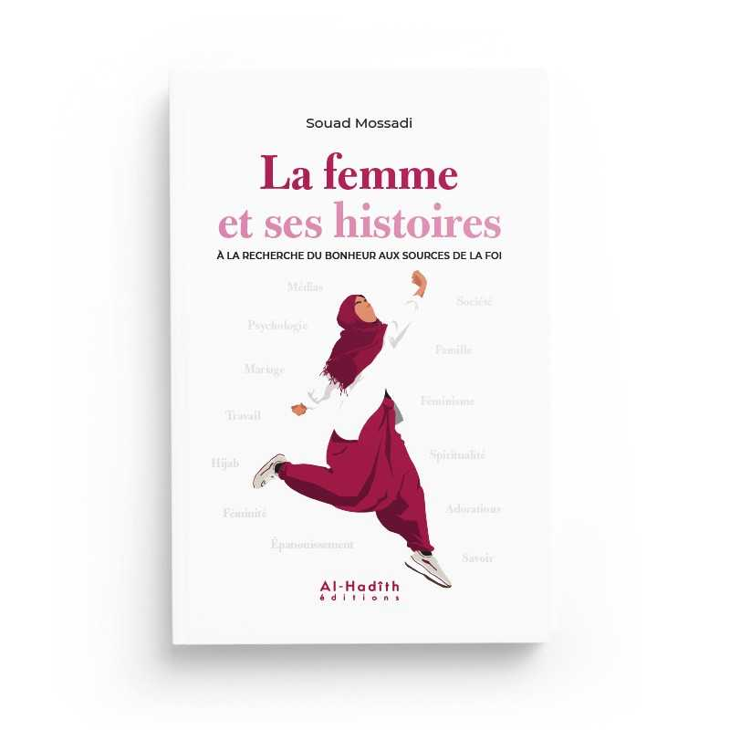 LA FEMME ET SES HISTOIRES À LA RECHERCHE DU BONHEUR AUX SOURCES DE LA FOI - SOUAD MOSSADI - EDITIONS AL HADITH