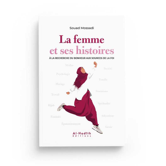 LA FEMME ET SES HISTOIRES À LA RECHERCHE DU BONHEUR AUX SOURCES DE LA FOI - SOUAD MOSSADI - EDITIONS AL HADITH