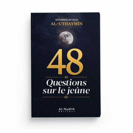 48 QUESTIONS SUR LE JEÛNE - CHEIKH AL-'UTHAYMÎN - ÉDITIONS AL-HADITH