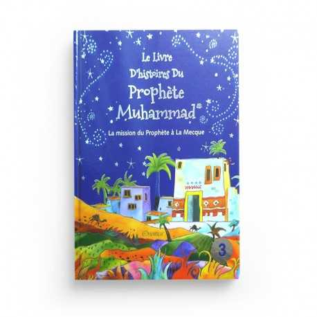 LE LIVRE D'HISTOIRES DU PROPHÈTE MUHAMMAD - VOLUME 3 : LA MISSION DU PROPHÈTE À LA MECQUE