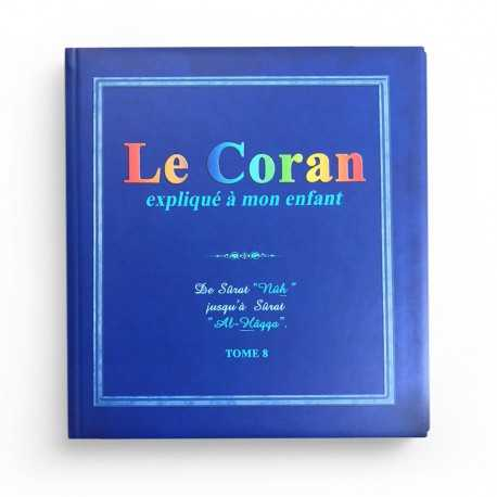 LE CORAN EXPLIQUÉ À MON ENFANT (TOME 8): DE SÛRAT "NÛH" JUSQU'À SÛRAT "AL-HÂQQA"