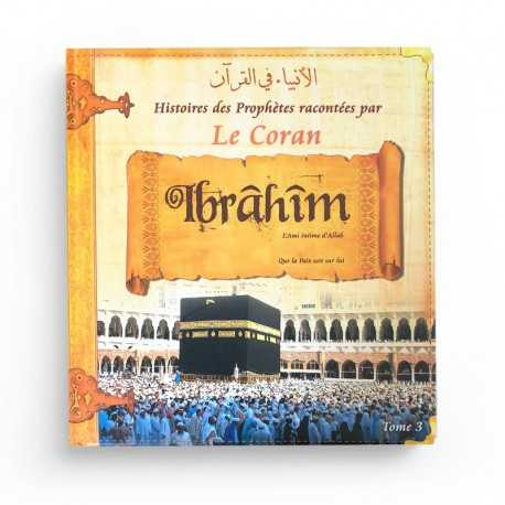 HISTOIRES DES PROPHÈTES RACONTÉES PAR LE CORAN : IBRAHIM (TOME 3)